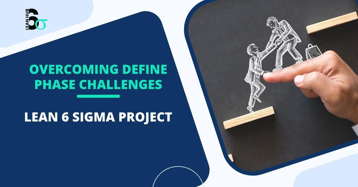 Overcoming define phase challenges in a lean six sigma project