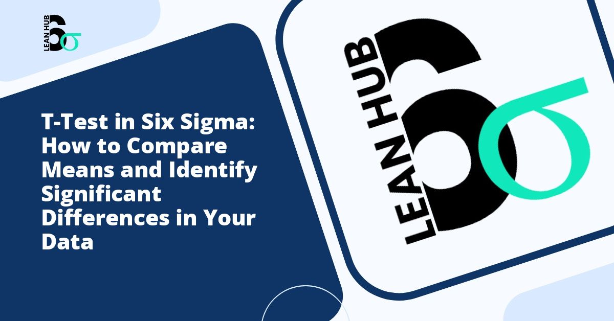 T-Test in Six Sigma: How to Compare Means and Identify Significant Differences in Your Data
