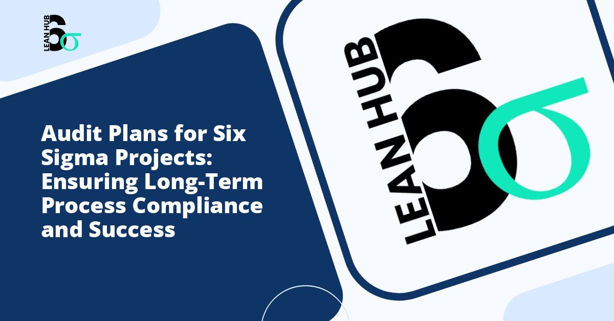 Audit Plans for Six Sigma Projects: Ensuring Long-Term Process Compliance and Success
