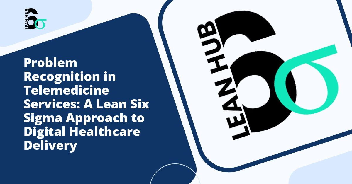Problem Recognition in Telemedicine Services: A Lean Six Sigma Approach to Digital Healthcare Delivery