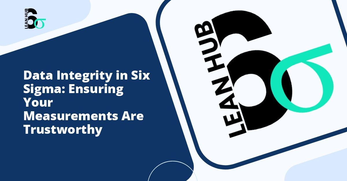 Data Integrity in Six Sigma: Ensuring Your Measurements Are Trustworthy
