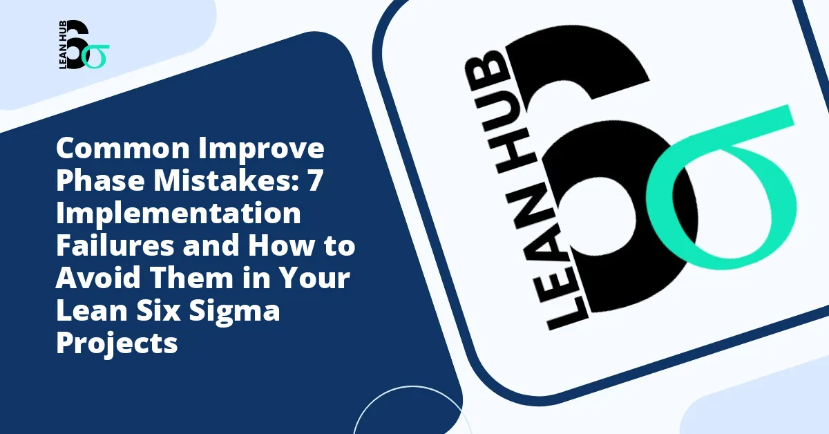 Common Improve Phase Mistakes: 7 Implementation Failures and How to Avoid Them in Your Lean Six Sigma Projects