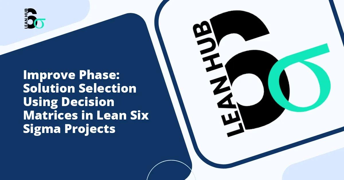 Improve Phase: Solution Selection Using Decision Matrices in Lean Six Sigma Projects