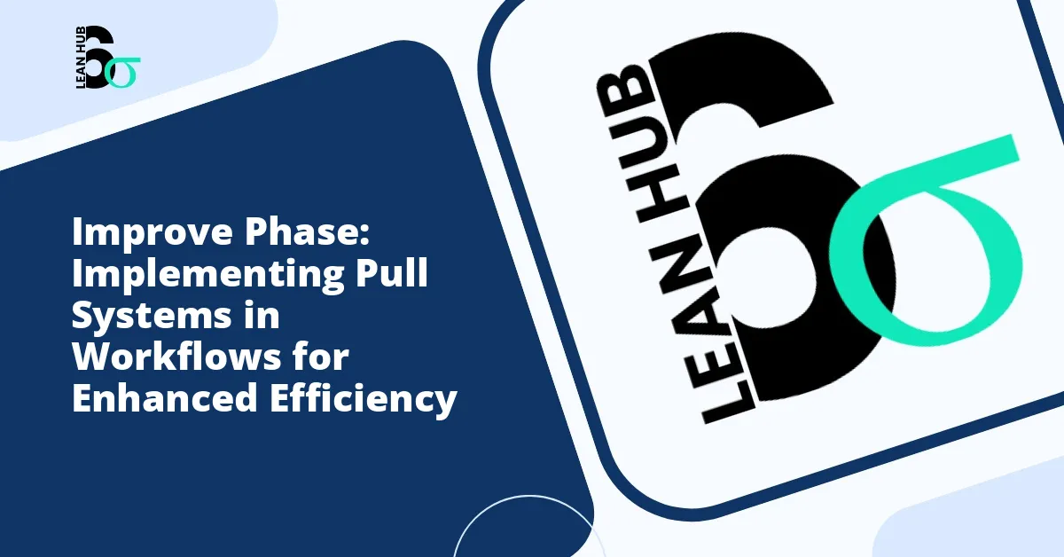 Improve Phase: Implementing Pull Systems in Workflows for Enhanced Efficiency