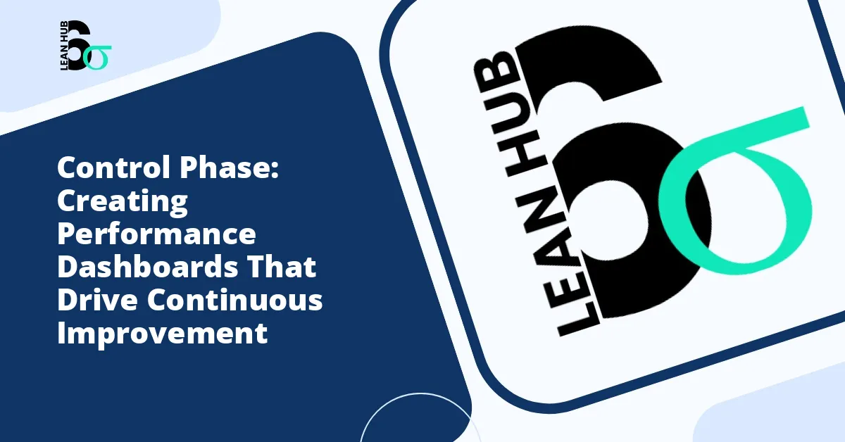 Control Phase: Creating Performance Dashboards That Drive Continuous Improvement
