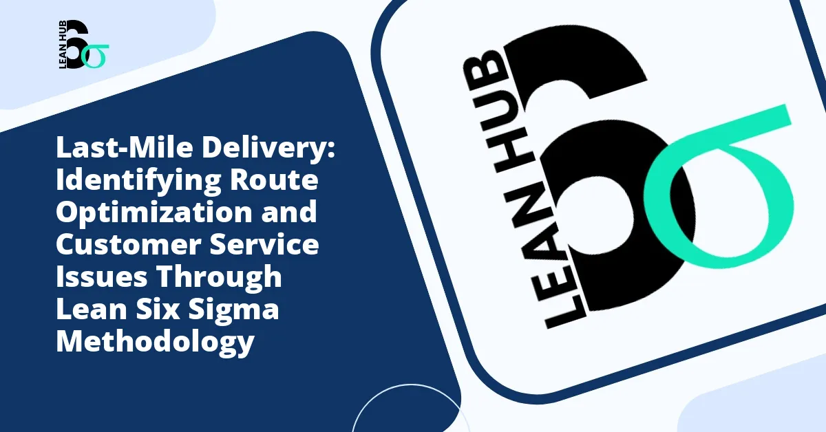 Last-Mile Delivery: Identifying Route Optimization and Customer Service Issues Through Lean Six Sigma Methodology