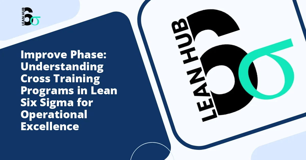 Improve Phase: Understanding Cross Training Programs in Lean Six Sigma for Operational Excellence